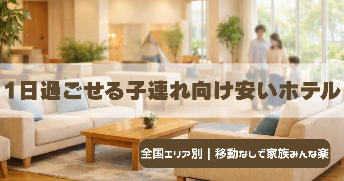 1 日 過ごせる ホテル 子連れ 安い