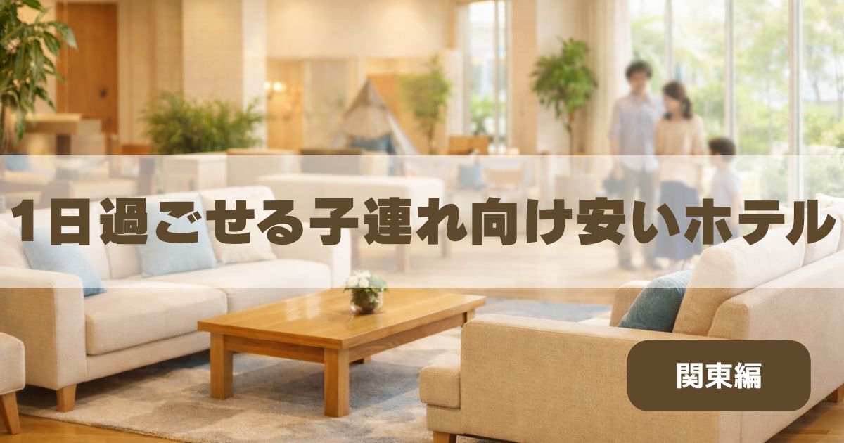 1 日 過ごせる ホテル 子連れ 安い